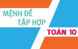 Các dạng bài tập toán về Mệnh đề và phương pháp giải - toán lớp 10